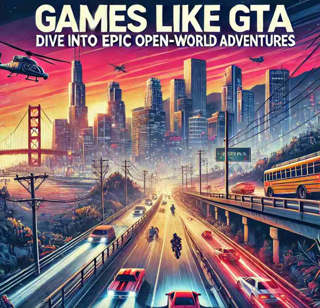Games Like GTA: Dive Into Epic Open-World Adventures