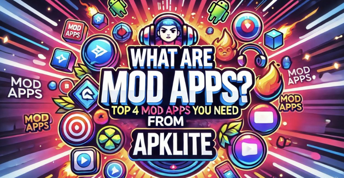 What are mod apps? Top 4 Mod Apps You Need from APKLite!